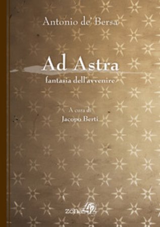 Ad Astra. Fantasia dell'avvenire Antonio de' Bersa