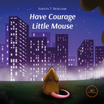 Have courage little mouse Junitta T. Beselaar