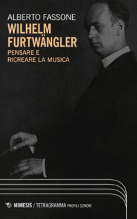 Wilhelm Furtwängler. Pensare e ricreare la musica Alberto Fassone