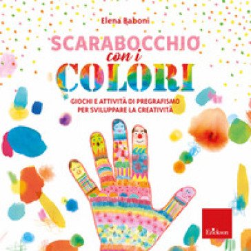 Scarabocchio con i colori. Giochi e attività di pregrafismo per sviluppare la creatività Elena Baboni