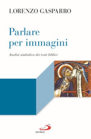 Parlare per immagini. Analisi simbolica dei testi biblici Lorenzo Gasparro