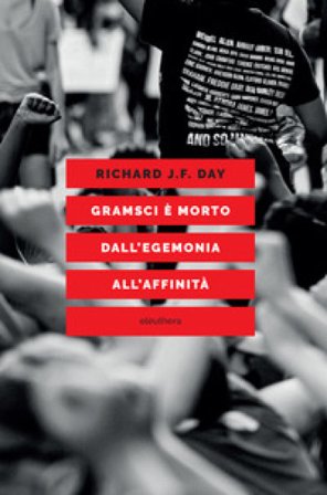 Gramsci è morto. Dall'egemonia all'affinità Richard J. F. Day