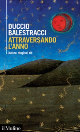 Attraversando l'anno. Natura, stagioni, riti Duccio Balestracci