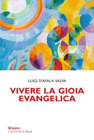 Vivere la gioia evangelica. L'esperienza di Gesù trasmessa ai cristiani Luigi D'Ayala Valva