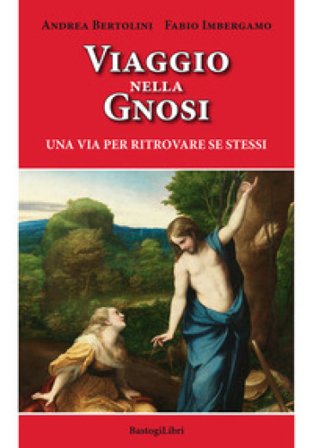 Viaggio nella gnosi. Una via per ritrovare se stessi Andrea Bertolini