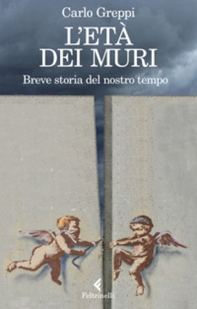 L'età dei muri. Breve storia del nostro tempo Carlo Greppi