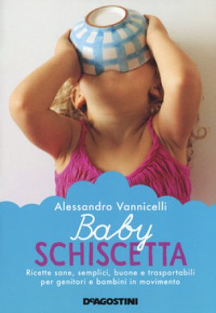 Baby schiscetta. Ricette sane, semplici, buone e trasportabili per genitori e bambini in movimento Alessandro Vannicelli