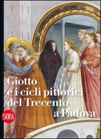 Giotto e i cicli pittorici del Trecento a Padova. Ediz. illustrata Davide Banzato