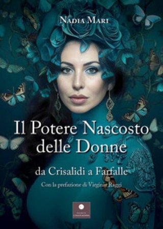 Il potere nascosto delle donne. Da crisalidi a farfalle Nadia Mari