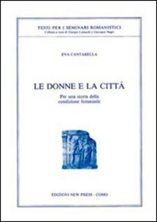 Le donne e la città. Per una storia della condizione femminile Eva Cantarella