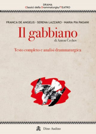 Il gabbiano di Anton C¿echov. Testo completo e analisi drammaturgica Franca De Angelis