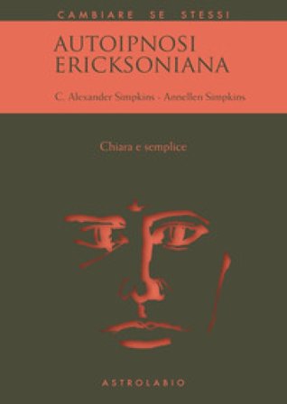 Autoipnosi ericksoniana. Chiara e semplice C. Alexander Simpkins