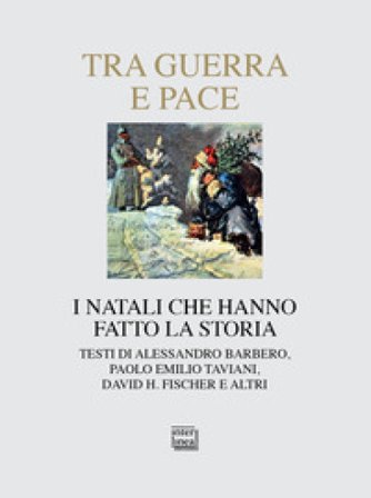 Tra guerra e pace. I Natali che hanno fatto la storia Alessandro Barbero