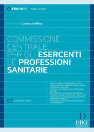 Commissione centrale per gli esercenti. Le professioni sanitarie. Con estensioni online Maria Teresa Camera d'Afflitto