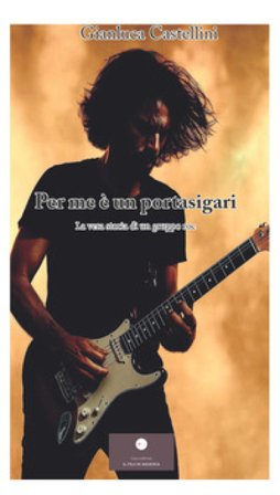 Per me è un portasigari. La vera storia di un gruppo roc Gianluca Castellini