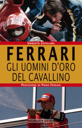 Ferrari. Gli uomini d'oro del Cavallino Umberto Zapelloni