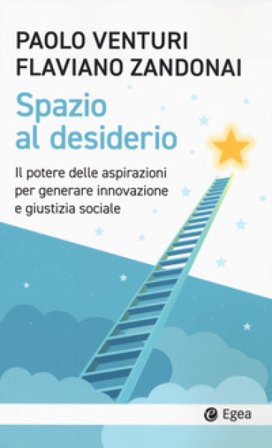 Spazio al desiderio. Il potere delle aspirazioni per generare innovazione e giustizia sociale Paolo Venturi