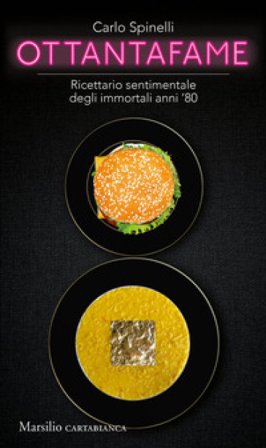 Ottantafame. Ricettario sentimentale degli immortali anni '80 Carlo Spinelli