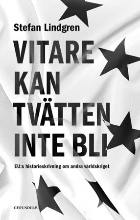 Vitare kan tvätten inte bli. EU:s historieskrivning om andra världskriget. - Bok av Stefan Lindgren - Inbunden