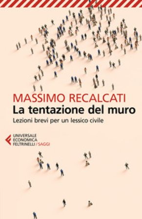 La tentazione del muro. Lezioni brevi per un lessico civile Massimo Recalcati