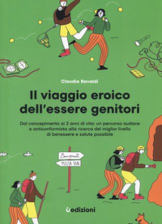 Il viaggio eroico dell'essere genitori. Dal concepimento ai 2 anni di vita: un percorso audace e anticonformista alla ricerca del miglior livello di 