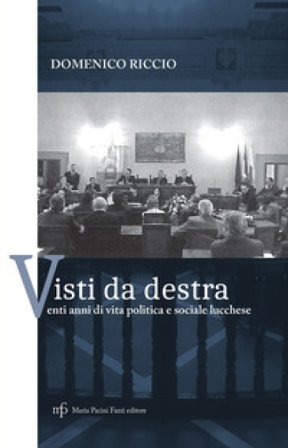 Visti da destra. Venti anni di vita politica e sociale lucchese Domenico Riccio