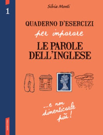 Quaderno d'esercizi per imparare le parole dell'inglese. Ediz. bilingue. Vol. 1 Silvia Monti