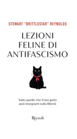 Lezioni feline di antifascismo. Tutto quello che il tuo gatto piò insegnarti sulla libertà Stewart Reynolds