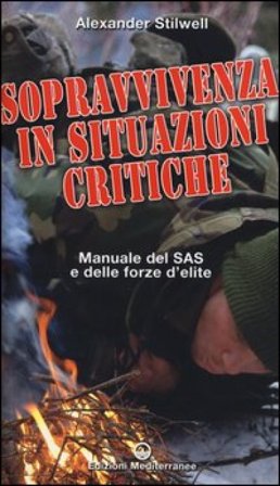Sopravvivenza in situazioni critiche. Manuale dei SAS e delle forze d'élite. Ediz. illustrata Alexander Stilwell