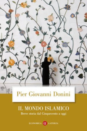 Il mondo islamico. Breve storia dal Cinquecento a oggi Pier Giovanni Donini