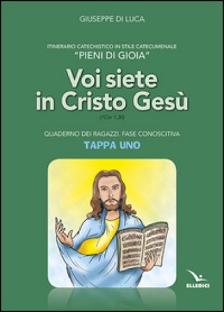 Pieni di gioia «tappa uno». Voi siete in Cristo Gesù. Quaderno ragazzi Giuseppe Di Luca