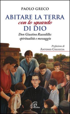Abitare la terra con lo sguardo di Dio. Don Giustino Russolillo: spiritualità e messaggio Paolo Greco