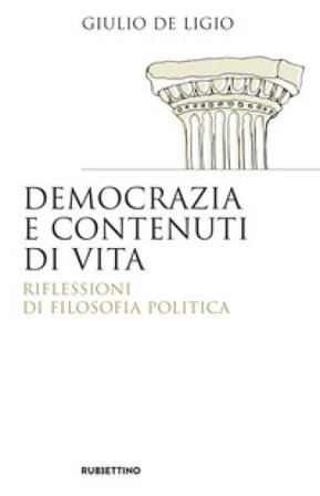 Democrazia e contenuti di vita. Riflessioni di filosofia politica Giulio De Ligio