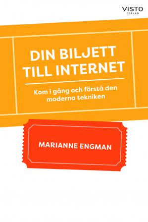 Din biljett till internet : kom i gång och förstå den moderna tekniken - Bok av Marianne Engman - Inbunden