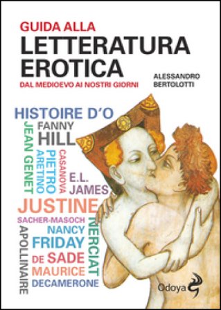 Guida alla letteratura erotica. Dal Medioevo ai giorni nostri Alessandro Bertolotti