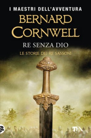 Re senza Dio. Le storie dei re sassoni Bernard Cornwell
