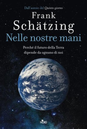Nelle nostre mani. Perché il futuro della Terra dipende da ognuno di noi Frank Schätzing