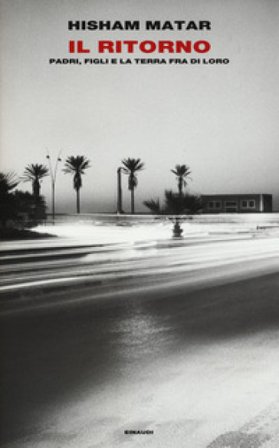 Il ritorno. Padri, figli e la terra fra di loro Hisham Matar
