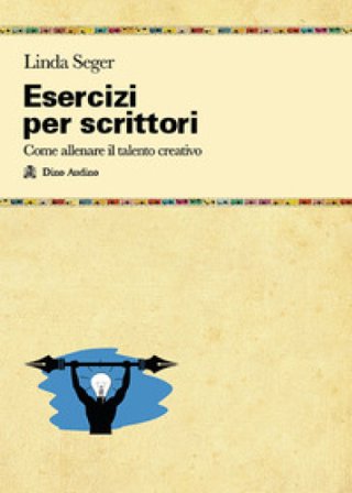 Esercizi per scrittori. Come allenare il talento creativo Linda Seger