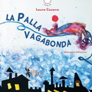 La palla vagabonda. Ediz. a colori Laura Casano
