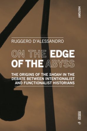 On the edge of the abyss. The origins of the «Shoah» in the debate between intentionalist and functionalist historians Ruggero D'Alessandro