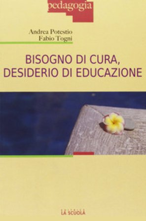Bisogno di cura, desiderio di educazione Andrea Potestio