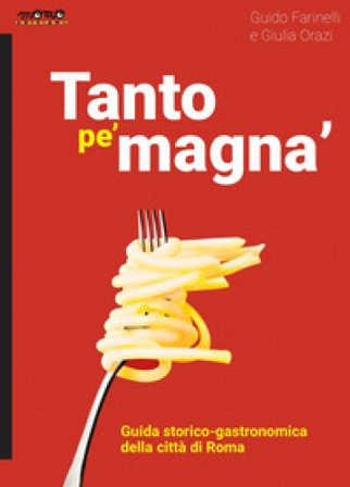 Tanto pe' magna'. Guida storico-gastronomica della città di Roma Guido Farinelli