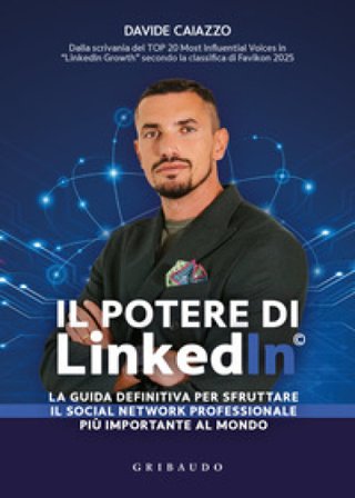 Il potere di LinkedIn . La guida definitiva per sfruttare il social network professionale più importante al mondo Davide Caiazzo