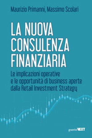 La nuova consulenza finanziaria. Le implicazioni operative e le opportunità di business aperte dalla Retail Investment Strategy Maurizio Primanni