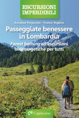 Passeggiate benessere in Lombardia. Forest bathing ed escursioni bioenergetiche per tutti Annalisa Porporato