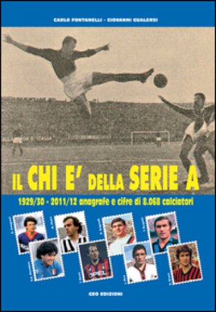 Il Chi è della serie A. 1929-30 - 2011-12 anagrafe e cifre di 8.068 calciatori Carlo Fontanelli