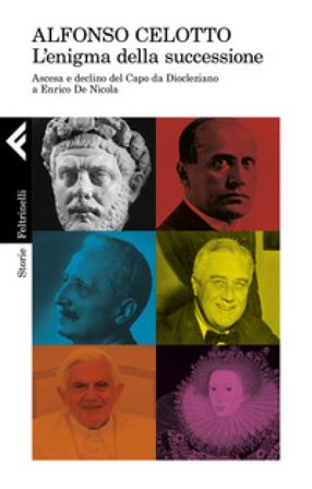 L'enigma della successione. Ascesa e declino del capo da Diocleziano a Enrico De Nicola Alfonso Celotto