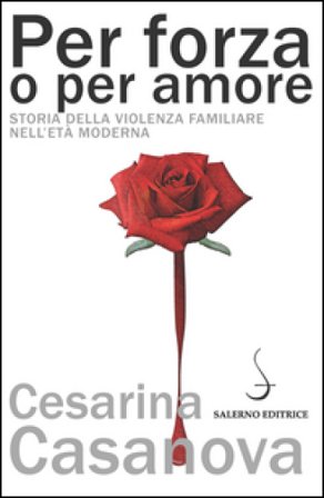 Per forza o per amore. Storia della violenza familiare nell'età moderna Cesarina Casanova