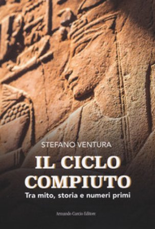 Il ciclo compiuto. Tra mito, storia e numeri primi Stefano Ventura